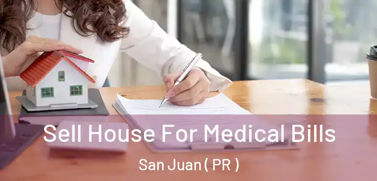  Sell House For Medical Bills San Juan ( PR )